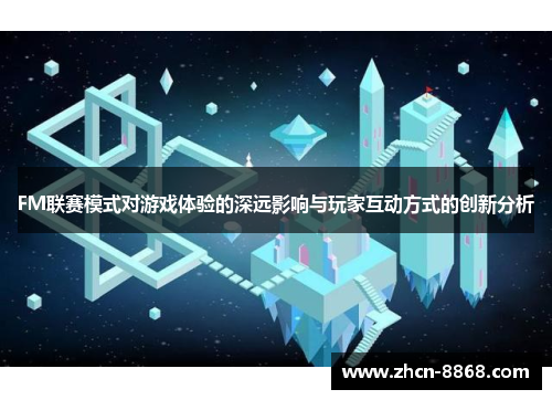 FM联赛模式对游戏体验的深远影响与玩家互动方式的创新分析