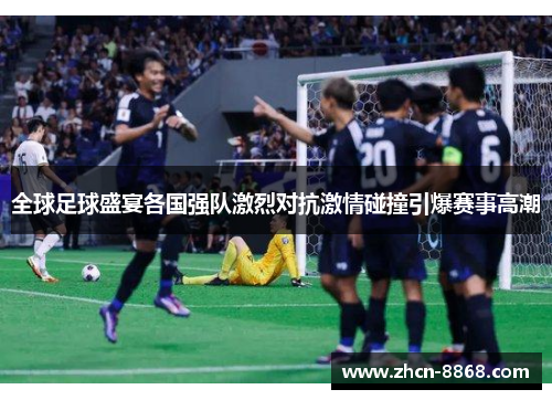 全球足球盛宴各国强队激烈对抗激情碰撞引爆赛事高潮