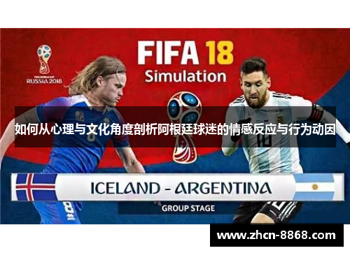 如何从心理与文化角度剖析阿根廷球迷的情感反应与行为动因