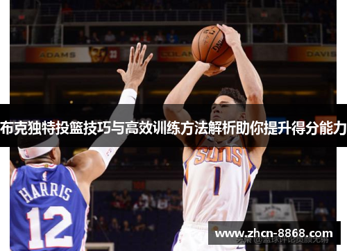 布克独特投篮技巧与高效训练方法解析助你提升得分能力