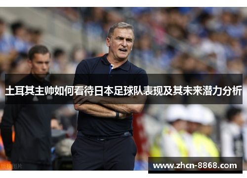 土耳其主帅如何看待日本足球队表现及其未来潜力分析