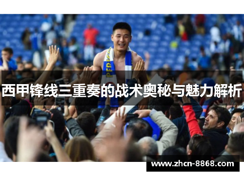 西甲锋线三重奏的战术奥秘与魅力解析
