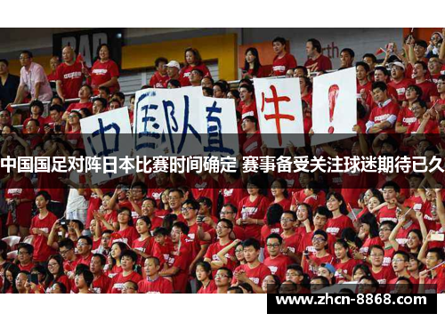 中国国足对阵日本比赛时间确定 赛事备受关注球迷期待已久