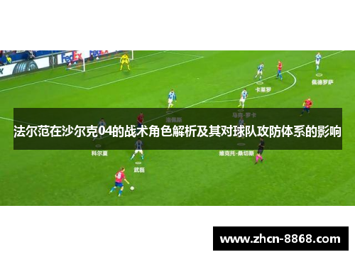 法尔范在沙尔克04的战术角色解析及其对球队攻防体系的影响